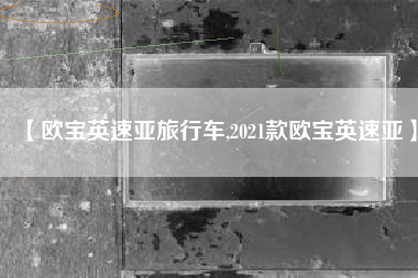 【欧宝英速亚旅行车,2021款欧宝英速亚】