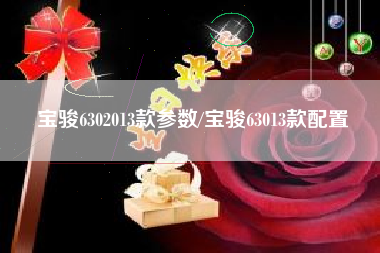 宝骏6302013款参数/宝骏63013款配置 宝骏6302013款参数/宝骏63013款配置